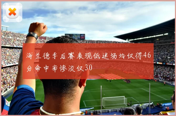 海兰德季后赛表现低迷场均仅得46分命中率惨淡仅30