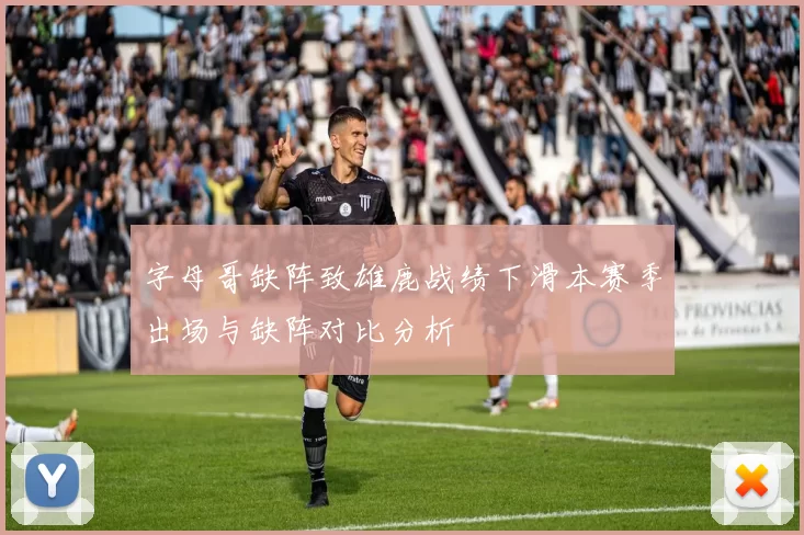 字母哥缺阵致雄鹿战绩下滑本赛季出场与缺阵对比分析