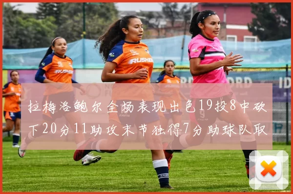 拉梅洛鲍尔全场表现出色19投8中砍下20分11助攻末节独得7分助球队取胜